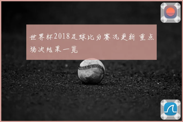 世界杯2018足球比分赛况更新 重点场次结果一览