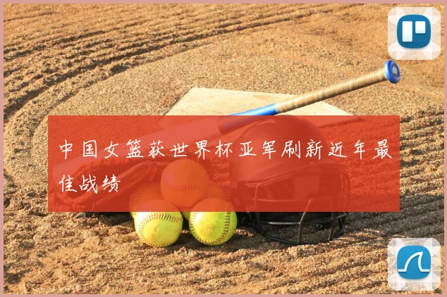 中国女篮获世界杯亚军刷新近年最佳战绩