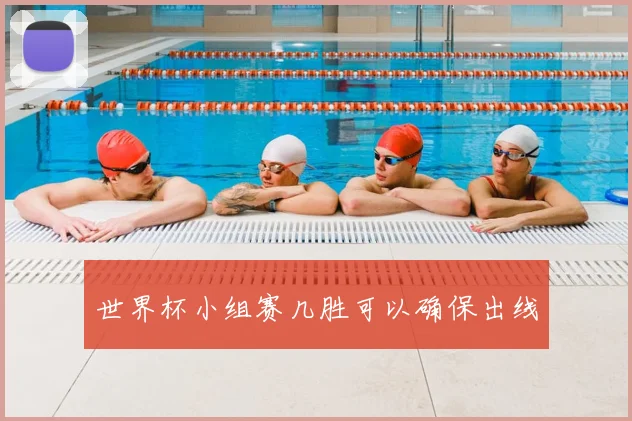 世界杯小组赛几胜可以确保出线