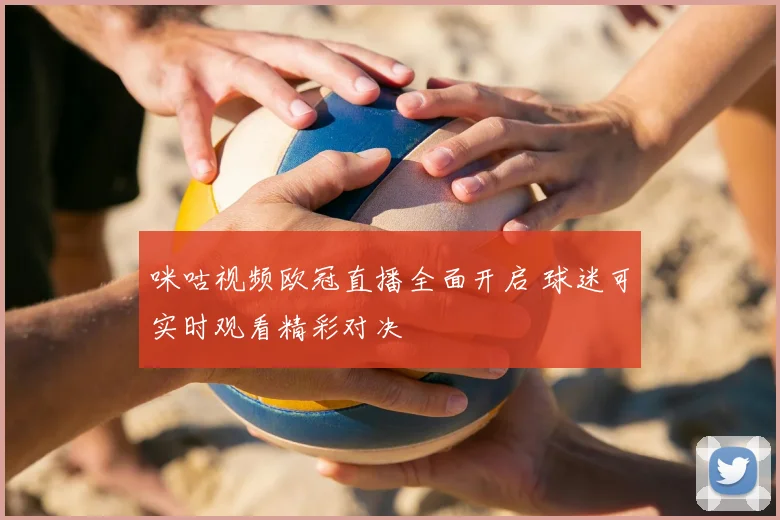 咪咕视频欧冠直播全面开启 球迷可实时观看精彩对决