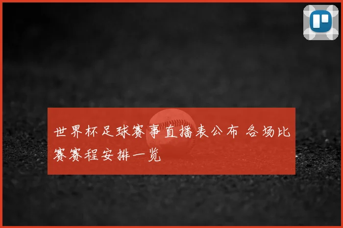 世界杯足球赛事直播表公布 各场比赛赛程安排一览