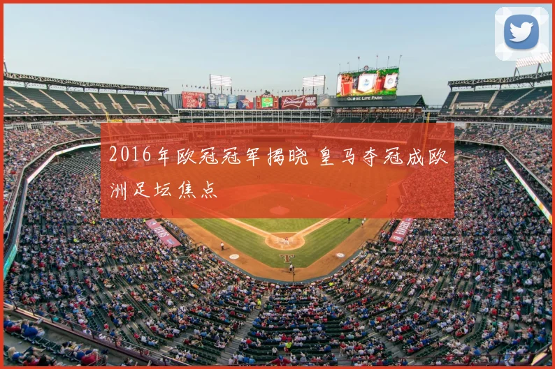 2016年欧冠冠军揭晓 皇马夺冠成欧洲足坛焦点