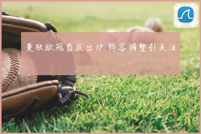 曼联欧冠首发出炉 阵容调整引关注