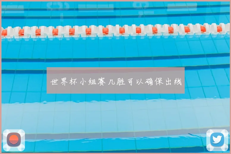 世界杯小组赛几胜可以确保出线