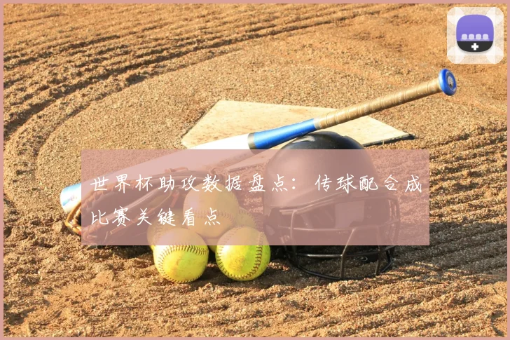 世界杯助攻数据盘点：传球配合成比赛关键看点
