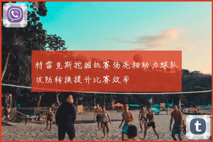 特雷克斯挖掘机赛场亮相助力球队攻防转换提升比赛效率
