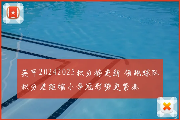 英甲20242025积分榜更新 领跑球队积分差距缩小争冠形势更紧凑